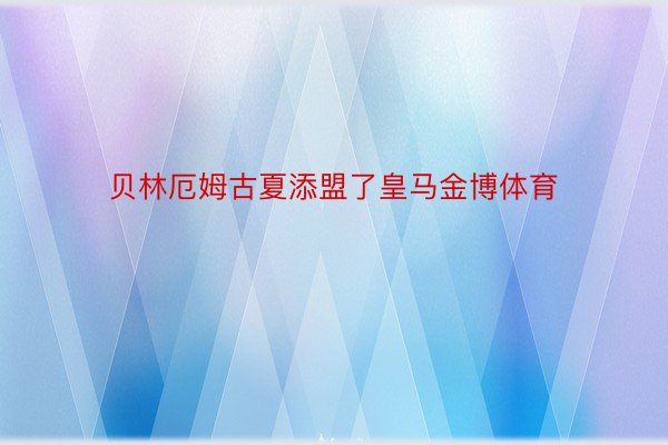 贝林厄姆古夏添盟了皇马金博体育