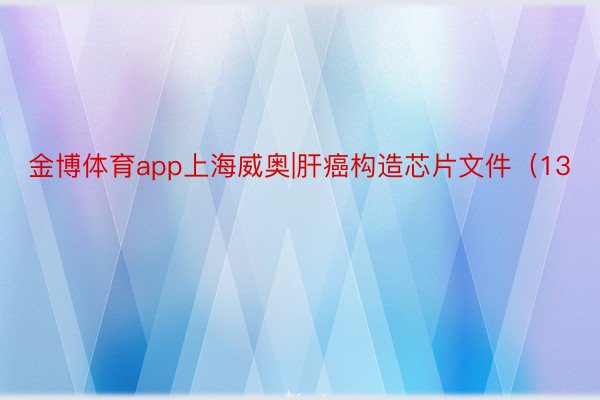 金博体育app上海威奥|肝癌构造芯片文件（13