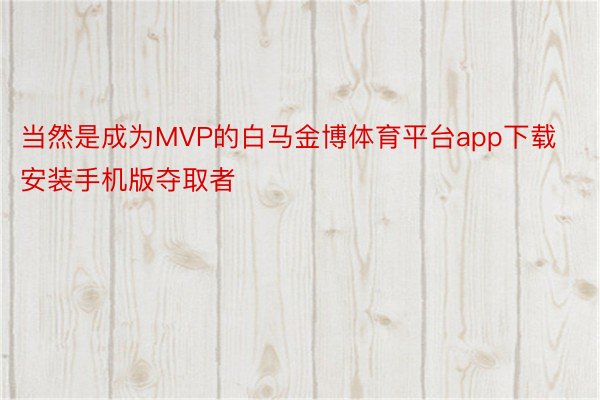 当然是成为MVP的白马金博体育平台app下载安装手机版夺取者