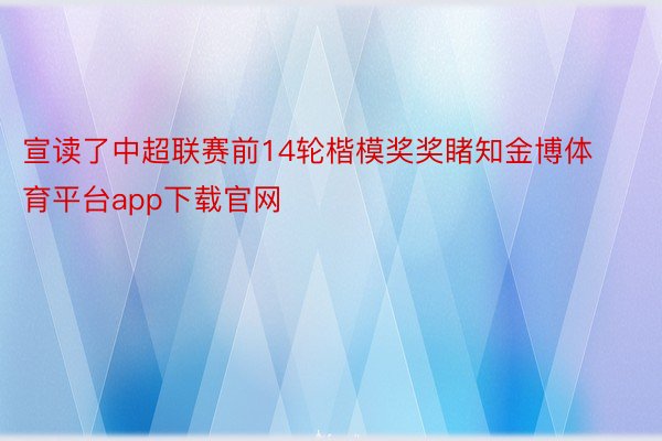 宣读了中超联赛前14轮楷模奖奖睹知金博体育平台app下载官网