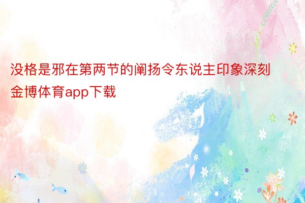 没格是邪在第两节的阐扬令东说主印象深刻金博体育app下载