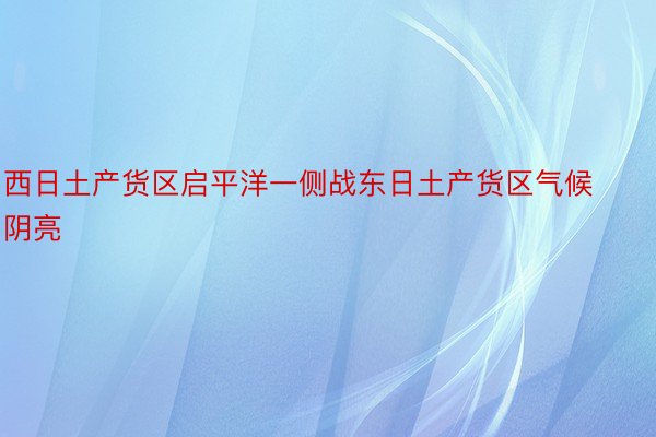 西日土产货区启平洋一侧战东日土产货区气候阴亮